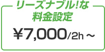 リーズナブル！な
料金設定￥6,000/2h～